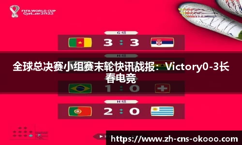 全球总决赛小组赛末轮快讯战报：Victory0-3长春电竞