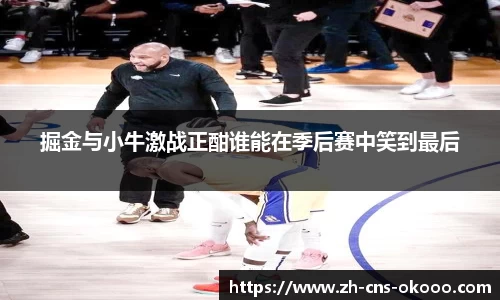 掘金与小牛激战正酣谁能在季后赛中笑到最后